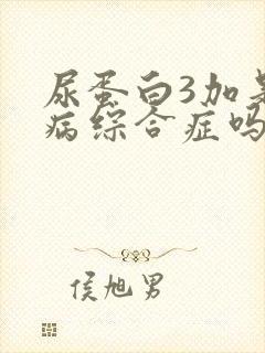 尿蛋白3加是肾病综合症吗