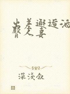 出差邂逅酒醉电臀人妻