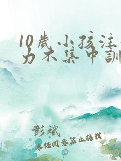 10岁小孩注意力不集中训练