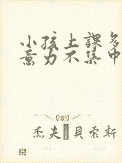 小孩上课多动注意力不集中