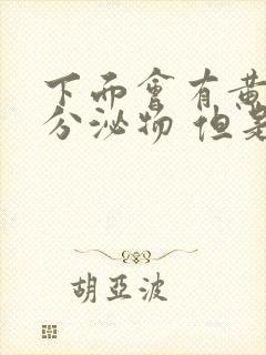 下面会有黄黄的分泌物 但是姨妈没来