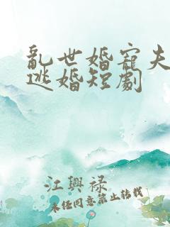 乱世婚宠夫人要逃婚短剧