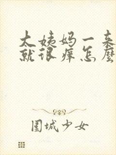 大姨妈一来下面就很痒怎么回事