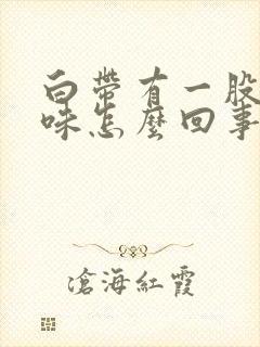 白带有一股腥臭味怎么回事