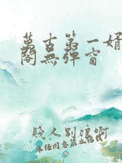 万古第一婿笔趣阁无弹窗