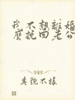 我不想离婚该怎么挽回老公