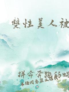 双性美人被糟蹋