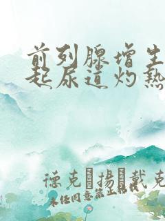 前列腺增生会引起尿道灼热吗