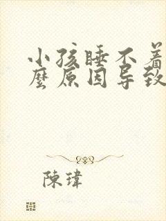 小孩睡不着是什么原因导致的呢