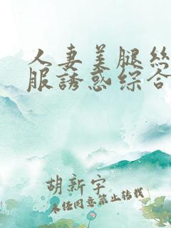 人妻美腿丝袜制服诱惑综合天堂