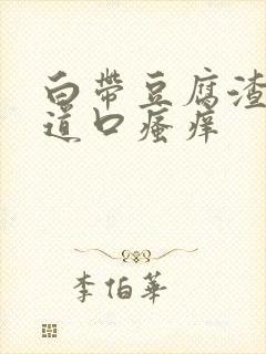 白带豆腐渣状阴道口瘙痒