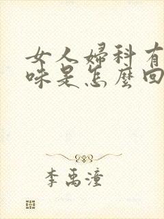 女人妇科有腥臭味是怎么回事