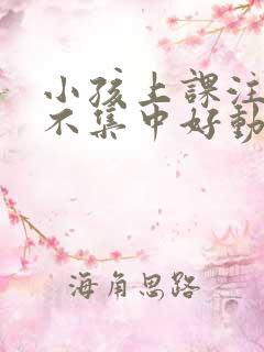 小孩上课注意力不集中好动