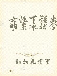 女性下体出现透明果冻状分泌物