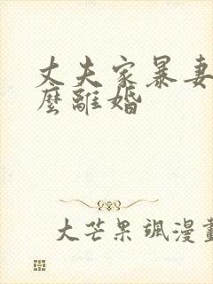 丈夫家暴妻子怎么离婚