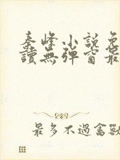 秦峰小说免费阅读无弹窗最新章节