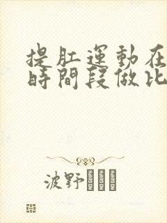 提肛运动在什么时间段做比较好