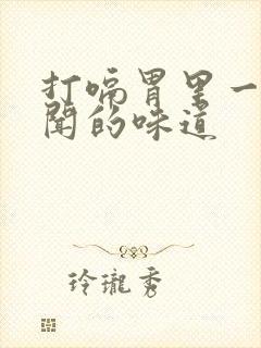 打嗝胃里一股难闻的味道