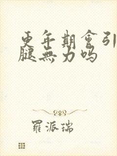 更年期会引起双腿无力吗