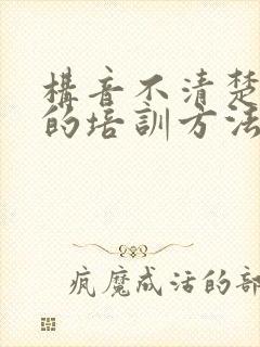 构音不清楚儿童的培训方法