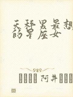 天秤男最想照顾的星座女