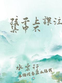 孩子上课注意力集中不