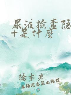 尿液检查隐血3+是什么