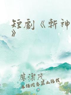 短剧《斩神剑仙》