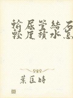 输尿管结石伴有轻度积水怎么治疗最好方法