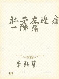 肚子左边痛一阵一阵痛