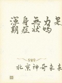 浑身无力是更年期症状吗