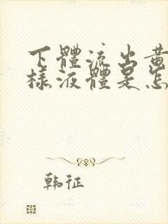 下体流出黄色水样液体是怎么回事