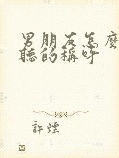 男朋友怎么叫好听的称呼