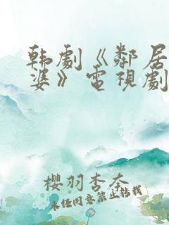 韩剧《邻居的老婆》电视剧免费观看