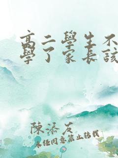 高二学生不想上学了家长该怎么办