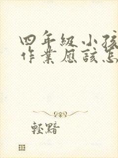 四年级小孩不写作业应该怎么教育