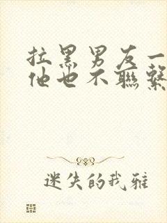 拉黑男友一周了他也不联系我