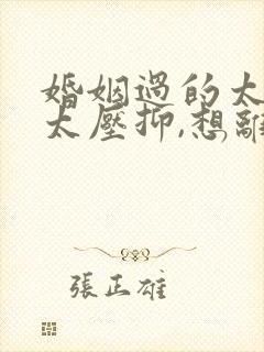 婚姻过的太累,太压抑,想离婚又纠结