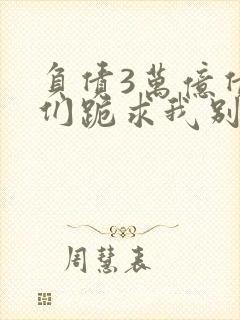 负债3万亿债主们跪求我别死笔趣阁