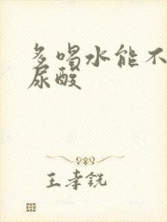 多喝水能不能降尿酸