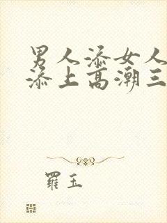 男人添女人下边添上高潮三级