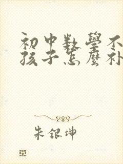 初中数学不好的孩子怎么补救