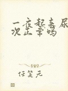 一夜起来尿三四次正常吗