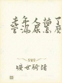 老年人插了导尿管漏尿怎么办