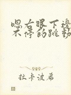 嗯右眼下边总是不停的跳动怎么回事