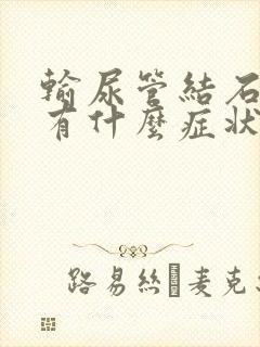 输尿管结石排出有什么症状