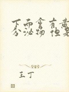 下面会有黄黄的分泌物 但是姨妈没来