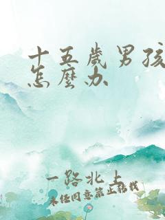 十五岁男孩叛逆怎么办