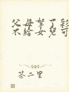 父母拿了彩礼钱不给女儿可以起诉吗