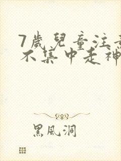 7岁儿童注意力不集中走神